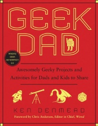 Geek Dad: Awesomely Geeky Projects and Activities for Dads and Kids to Share Geek Dad: Awesomely Geeky Projects and Activities for Dads and Kids to Share