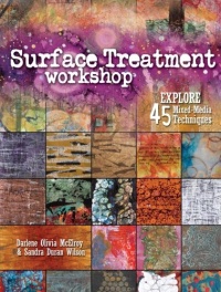 Surface Treatment Workshop: Explore 45 Mixed-Media Techniques Surface Treatment Workshop: Explore 45 Mixed-Media Techniques