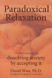 Paradoxical Relaxation: The Theory and Practice of Dissolving Anxiety by Accepting It Paradoxical Relaxation: The Theory and Practice of Dissolving Anxiety by Accepting It