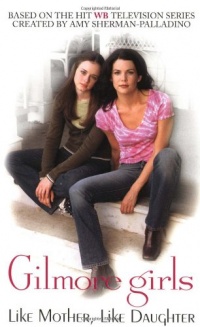 Like Mother, Like Daughter (Gilmore Girls, No. 1) Like Mother, Like Daughter (Gilmore Girls, No. 1)
