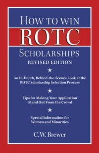 How to Win Rotc Scholarships: An In-Depth, Behind-The-Scenes Look at the ROTC Scholarship Selection Process, Revised Edition How to Win Rotc Scholarships: An In-Depth, Behind-The-Scenes Look at the ROTC Scholarship Selection Process, Revised Edition