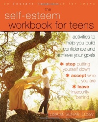 The Self-Esteem Workbook for Teens: Activities to Help You Build Confidence and Achieve Your Goals The Self-Esteem Workbook for Teens: Activities to Help You Build Confidence and Achieve Your Goals