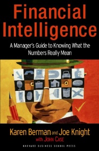 Financial Intelligence: A Manager's Guide to Knowing What the Numbers Really Mean Financial Intelligence: A Manager's Guide to Knowing What the Numbers Really Mean