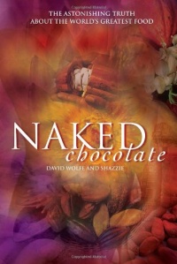 Naked Chocolate: The Astonishing Truth About the World's Greatest Food Naked Chocolate: The Astonishing Truth About the World's Greatest Food