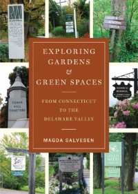 Exploring Gardens & Green Spaces: From Connecticut to the Delaware Valley Exploring Gardens & Green Spaces: From Connecticut to the Delaware Valley