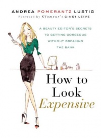 How to Look Expensive: A Beauty Editor's Secrets to Getting Gorgeous without Breaking the Bank How to Look Expensive: A Beauty Editor's Secrets to Getting Gorgeous without Breaking the Bank