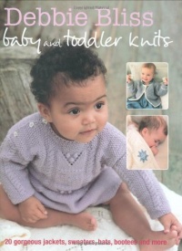 Debbie Bliss Baby and Toddler Knits: 20 Gorgeous Jackets, Sweaters, Hats, Bootees and More Debbie Bliss Baby and Toddler Knits: 20 Gorgeous Jackets, Sweaters, Hats, Bootees and More
