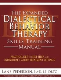 The Expanded Dialectical Behavior Therapy Skills Training Manual: Practical DBT for Self-Help, and Individual & Group Treatment Settings The Expanded Dialectical Behavior Therapy Skills Training Manual: Practical DBT for Self-Help, and Individual & Group Treatment Settings