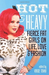 Hot & Heavy: Fierce Fat Girls on Life, Love & Fashion Hot & Heavy: Fierce Fat Girls on Life, Love & Fashion