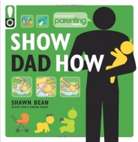 Show Dad How (Parenting Magazine): The Brand-New Dad's Guide to Baby's First Year Show Dad How (Parenting Magazine): The Brand-New Dad's Guide to Baby's First Year
