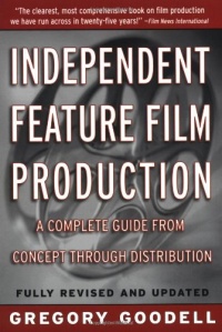Independent Feature Film Production: A Complete Guide from Concept Through Distribution Independent Feature Film Production: A Complete Guide from Concept Through Distribution