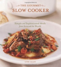 The Gourmet Slow Cooker: Simple and Sophisticated Meals from Around the World The Gourmet Slow Cooker: Simple and Sophisticated Meals from Around the World