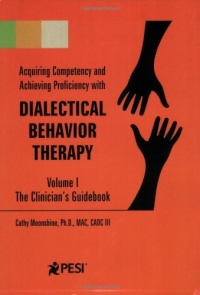 Dialectical Behavior Therapy: Volume 1 - The Clinician's Guidebook Dialectical Behavior Therapy: Volume 1 - The Clinician's Guidebook