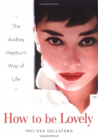 How to be Lovely: The Audrey Hepburn Way of Life How to be Lovely: The Audrey Hepburn Way of Life