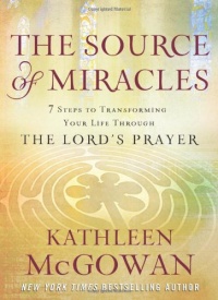 The Source of Miracles: 7 Steps to Transforming Your Life through the Lord's Prayer The Source of Miracles: 7 Steps to Transforming Your Life through the Lord's Prayer