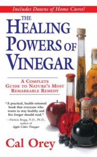 The Healing Powers of Vinegar: A Complete Guide to Nature's Most Remarkable Remedy The Healing Powers of Vinegar: A Complete Guide to Nature's Most Remarkable Remedy
