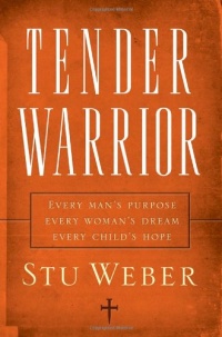Tender Warrior: Every Man's Purpose, Every Woman's Dream, Every Child's Hope Tender Warrior: Every Man's Purpose, Every Woman's Dream, Every Child's Hope