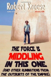 The Force is Middling in this One: And Other Ruminations from the Outskirts of the Empire The Force is Middling in this One: And Other Ruminations from the Outskirts of the Empire