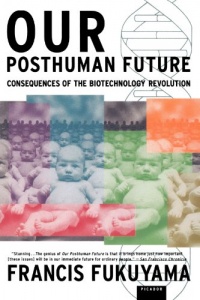 Our Posthuman Future: Consequences of the Biotechnology Revolution Our Posthuman Future: Consequences of the Biotechnology Revolution