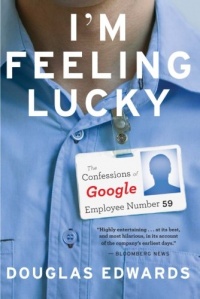 I'm Feeling Lucky: The Confessions of Google Employee Number 59 I'm Feeling Lucky: The Confessions of Google Employee Number 59
