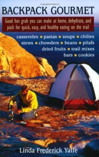 Backpack Gourmet: Good Hot Grub You Can Make at Home, Dehydrate, and Pack for Quick,  Easy, and Healthy Eating on the Trail