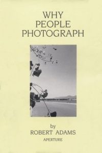 Robert Adams: Why People Photograph: Selected Essays and Reviews Robert Adams: Why People Photograph: Selected Essays and Reviews