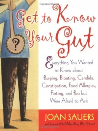 Get to Know Your Gut: Everything You Wanted to Know about Burping, Bloating, Candida, Constipation, Food Allergies, Farting, and Poo but Were Afraid to Ask Get to Know Your Gut: Everything You Wanted to Know about Burping, Bloating, Candida, Constipation, Food Allergies, Farting, and Poo but Were Afraid to Ask