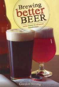 Brewing Better Beer: Master Lessons for Advanced Homebrewers Brewing Better Beer: Master Lessons for Advanced Homebrewers