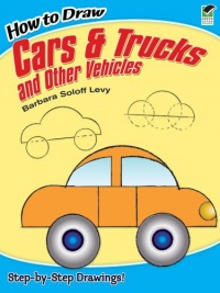 How to Draw Cars and Trucks and Other Vehicles (Dover How to Draw) How to Draw Cars and Trucks and Other Vehicles (Dover How to Draw)