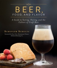 Beer, Food, and Flavor: A Guide to Tasting, Pairing, and the Culture of Craft Beer Beer, Food, and Flavor: A Guide to Tasting, Pairing, and the Culture of Craft Beer