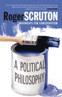 A Political Philosophy: Arguments for Conservatism A Political Philosophy: Arguments for Conservatism