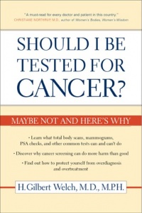 Should I Be Tested for Cancer?: Maybe Not and Here's Why Should I Be Tested for Cancer?: Maybe Not and Here's Why