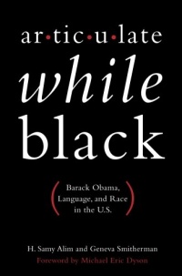 Articulate While Black: Barack Obama, Language, and Race in the U.S. Articulate While Black: Barack Obama, Language, and Race in the U.S.