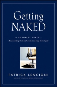 Getting Naked: A Business Fable About Shedding The Three Fears That Sabotage Client Loyalty Getting Naked: A Business Fable About Shedding The Three Fears That Sabotage Client Loyalty