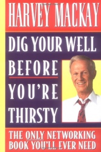 Dig Your Well Before You're Thirsty: The Only Networking Book You'll Ever Need Dig Your Well Before You're Thirsty: The Only Networking Book You'll Ever Need