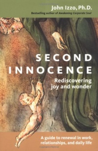 Second Innocence: Rediscovering Joy and Wonder: A Guide to Renewal in Work, Relationships, and Daily Life Second Innocence: Rediscovering Joy and Wonder: A Guide to Renewal in Work, Relationships, and Daily Life