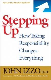 Stepping Up: How Taking Responsibility Changes Everything Stepping Up: How Taking Responsibility Changes Everything