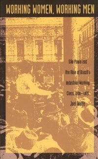Working Women, Working Men: Sao Paulo & the Rise of Brazil’s Industrial Working Class, 1900–1955 Working Women, Working Men: Sao Paulo & the Rise of Brazil’s Industrial Working Class, 1900–1955