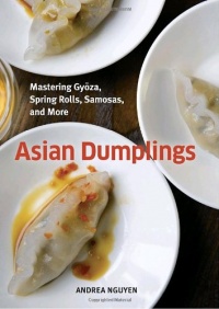 Asian Dumplings: Mastering Gyoza, Spring Rolls, Samosas, and More Asian Dumplings: Mastering Gyoza, Spring Rolls, Samosas, and More