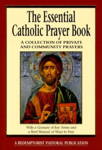 The Essential Catholic Prayer Book: A Collection of Private and Community Prayers (Redemptorist Pastoral Publication)