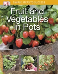 Simple Steps to Success: Fruit and Vegetables in Pots Simple Steps to Success: Fruit and Vegetables in Pots