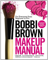 Bobbi Brown Makeup Manual: For Everyone from Beginner to Pro Bobbi Brown Makeup Manual: For Everyone from Beginner to Pro