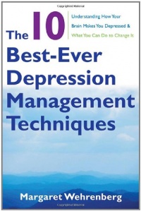 The 10 Best-Ever Depression Management Techniques: Understanding How Your Brain Makes You Depressed and What You Can Do to Change It The 10 Best-Ever Depression Management Techniques: Understanding How Your Brain Makes You Depressed and What You Can Do to Change It