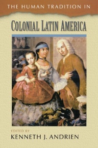 The Human Tradition in Colonial Latin America (The Human Tradition around the World series) The Human Tradition in Colonial Latin America (The Human Tradition around the World series)