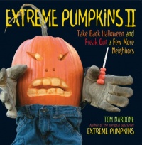 Extreme Pumpkins II: Take Back Halloween and Freak Out a Few More Neighbors Extreme Pumpkins II: Take Back Halloween and Freak Out a Few More Neighbors