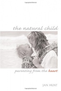 The Natural Child: Parenting from the Heart The Natural Child: Parenting from the Heart
