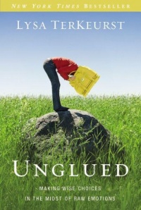 Unglued: Making Wise Choices in the Midst of Raw Emotions Unglued: Making Wise Choices in the Midst of Raw Emotions