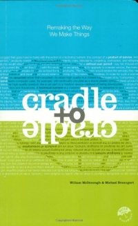Cradle to Cradle: Remaking the Way We Make Things Cradle to Cradle: Remaking the Way We Make Things