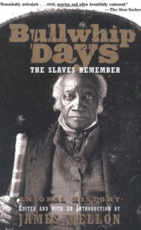 Bullwhip Days: The Slaves Remember: An Oral History Bullwhip Days: The Slaves Remember: An Oral History