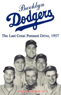 Brooklyn Dodgers: The Last Great Pennant Drive, 1957 Brooklyn Dodgers: The Last Great Pennant Drive, 1957